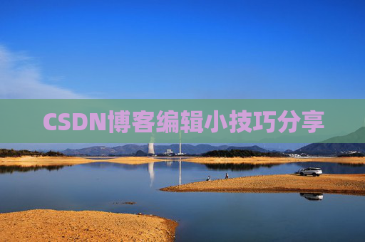 CSDN博客编辑小技巧分享